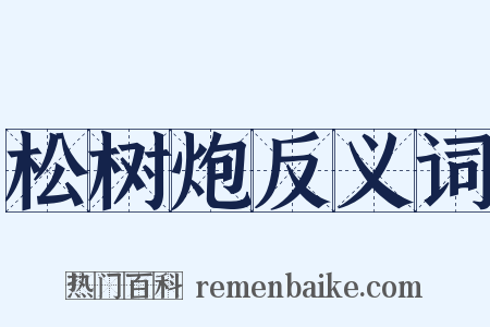 松树炮反义词是什么意思的图片